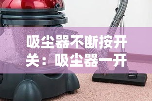 吸塵器不斷按開關：吸塵器一開就斷電 