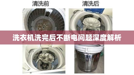 洗衣機洗完后不斷電問題深度解析