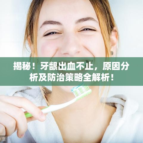 揭秘！牙齦出血不止，原因分析及防治策略全解析！