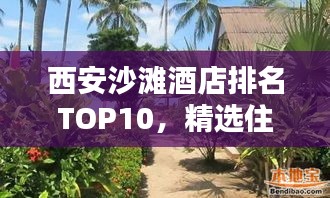 西安沙灘酒店排名TOP10，精選住宿體驗，盡享海濱風情！