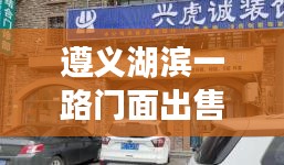 遵義湖濱一路門面出售最新信息，優(yōu)質(zhì)商鋪搶購(gòu)在即！