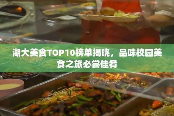 湖大美食TOP10榜單揭曉，品味校園美食之旅必嘗佳肴