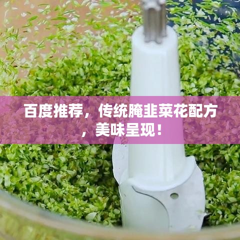 百度推薦，傳統(tǒng)腌韭菜花配方，美味呈現(xiàn)！