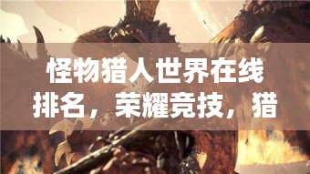 怪物獵人世界在線排名，榮耀競(jìng)技，獵人激情之戰(zhàn)！