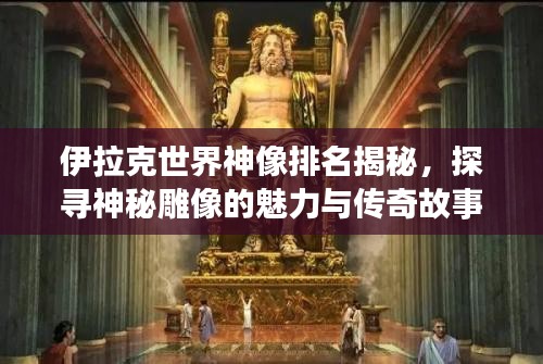 伊拉克世界神像排名揭秘，探尋神秘雕像的魅力與傳奇故事