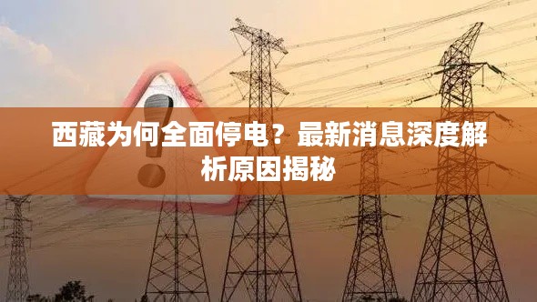 西藏為何全面停電？最新消息深度解析原因揭秘