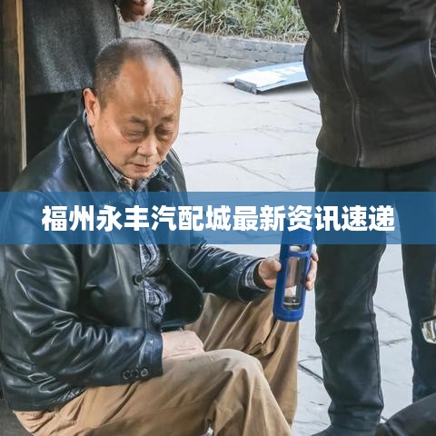 福州永豐汽配城最新資訊速遞