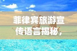 菲律賓旅游宣傳語(yǔ)言揭秘，天堂之島的迷人魅力語(yǔ)言之旅