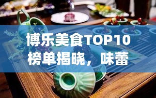 博樂美食TOP10榜單揭曉，味蕾盛宴之旅，不容錯過！