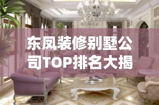 東鳳裝修別墅公司TOP排名大揭秘！