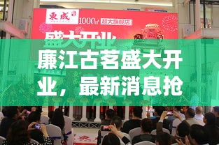 廉江古茗盛大開業(yè)，最新消息搶鮮看