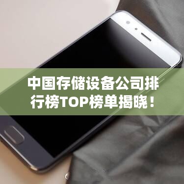 中國存儲設備公司排行榜TOP榜單揭曉！