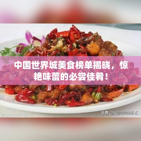 中國世界城美食榜單揭曉，驚艷味蕾的必嘗佳肴！