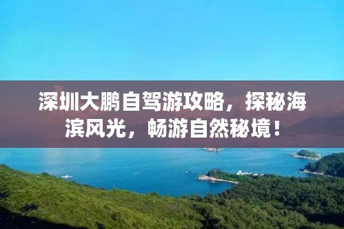 深圳大鵬自駕游攻略，探秘海濱風光，暢游自然秘境！