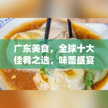 廣東美食，全球十大佳肴之選，味蕾盛宴不容錯過！