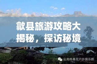 歙縣旅游攻略大揭秘，探訪秘境，體驗古韻之旅！